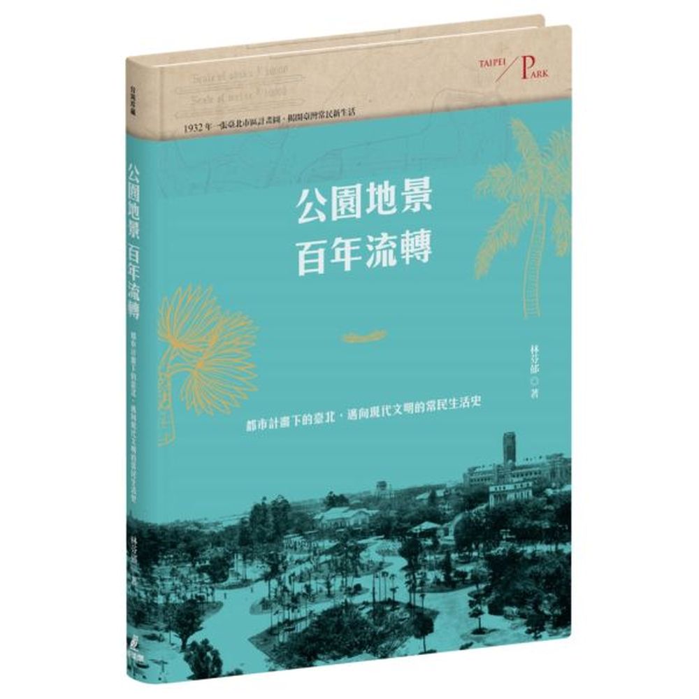 一座城市，總少不了公園都市叢林中的唯一綠地，誕生於台灣不過120多年◎特別贈送：1932年日治「臺北市區計畫街路並公園圖」「臺北公園系統」古今對照賽璐璐透明片●1932年一張市區計畫圖，揭開臺北邁向現