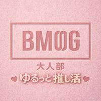 BMSG 大人部 ゆるっと推し活