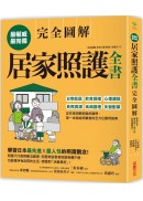 居家照護全書【全圖解】：日常起居．飲食調理．心理建設．長照資源．疾病護理．失智對策，第一本寫給照顧者的全方位實用指南