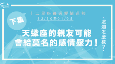 【12/30-01/05】十二星座每週愛情運勢 (下集)～天蠍座的親友可能會給你莫名的感情壓力！