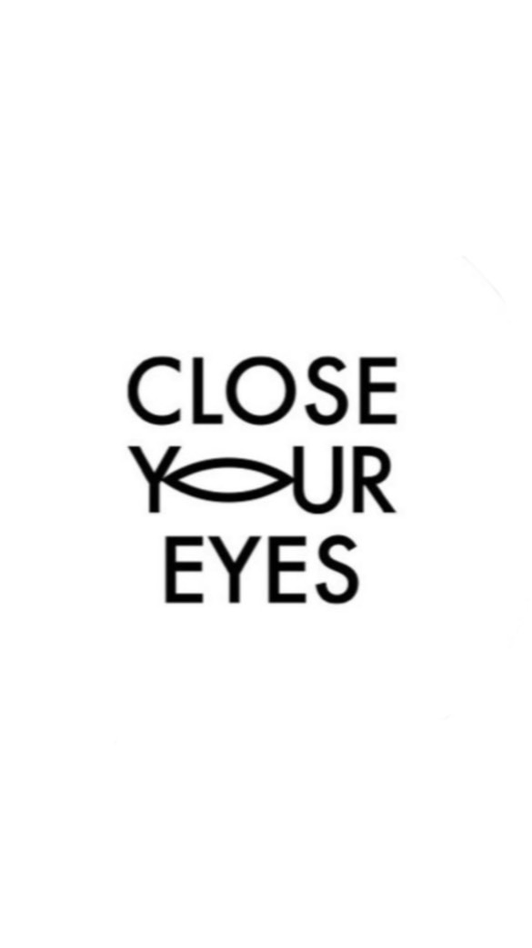 CLOSE YOUR EYES