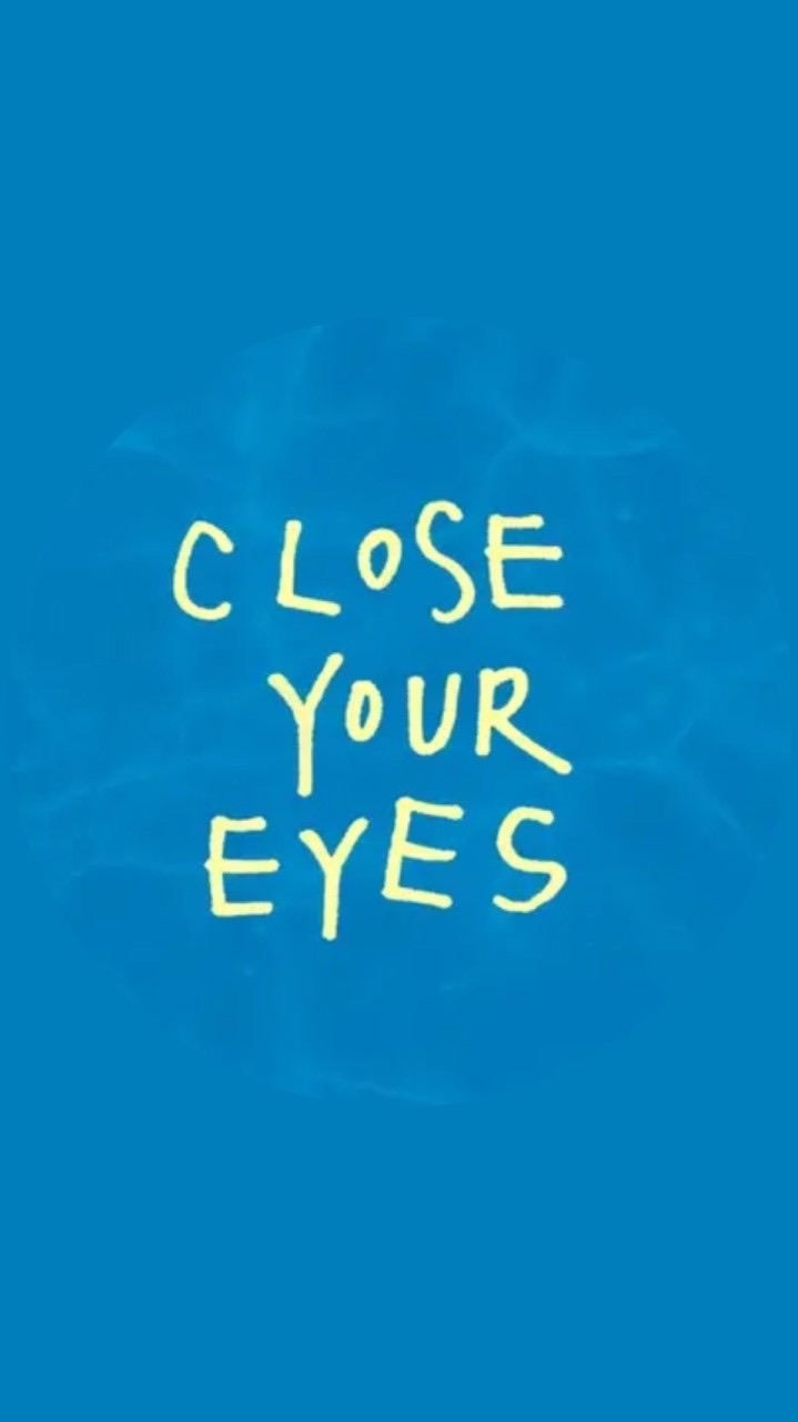 CLOSE YOUR EYES