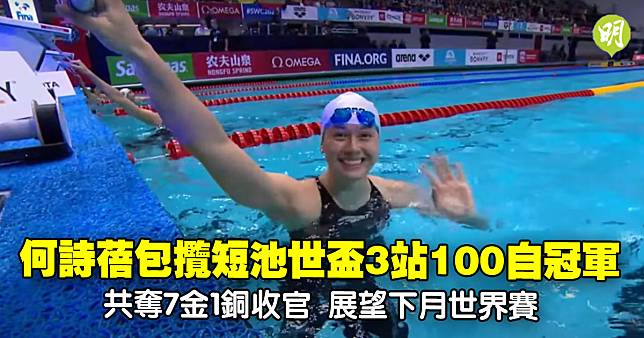 游泳︱何詩蓓包攬短池世盃3站100自冠軍 共奪7金1銅收官 展望下月世界賽 | 明報 | LINE TODAY