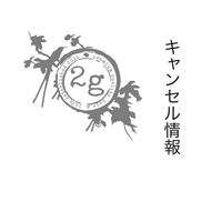 【 2g 】キャンセル情報