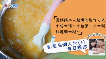 【專欄作家：吉先生與吉太太】副食品懶人包 - 十倍米湯～十倍粥～小米粥～紅蘿蔔米糊～南瓜米糊每日現做