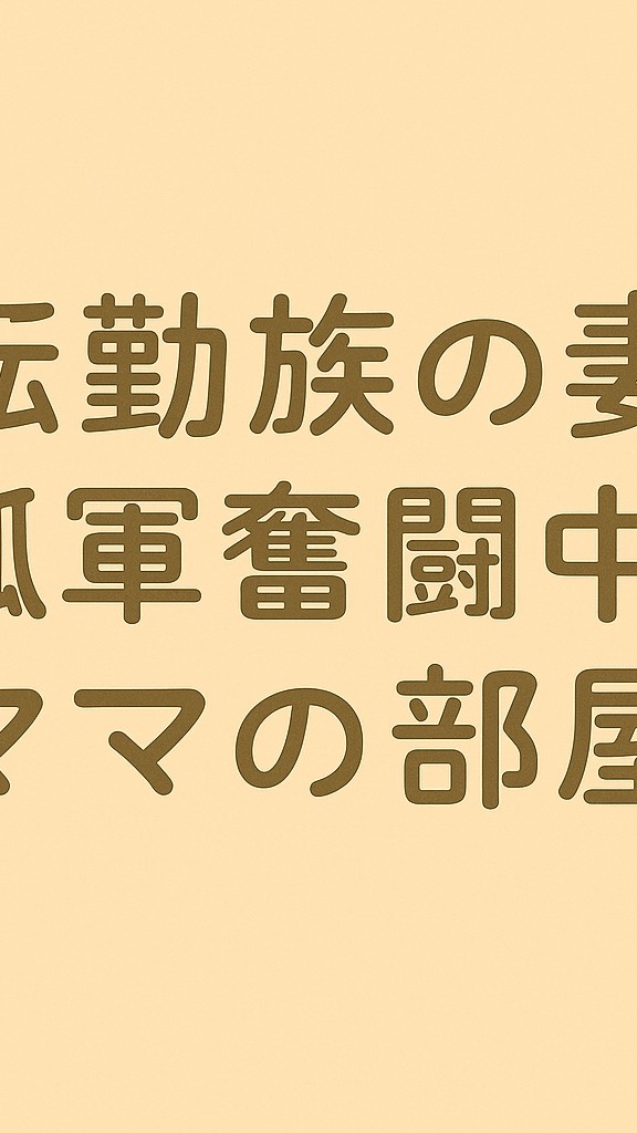 転勤族ママの部屋＊知らない土地で育児に孤軍奮闘中のあなたへ
