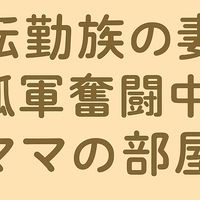 転勤族ママの部屋＊知らない土地で育児に孤軍奮闘中のあなたへ