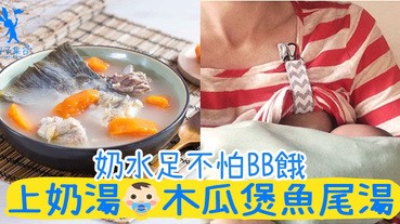 想餵母乳，奶水不足如何上奶？木瓜煲魚尾湯幫到餵母乳的媽媽們