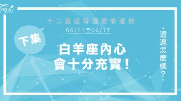 【06/11-06/17】十二星座每週愛情運勢 (下集) ～ 白羊座內心會十分充實！