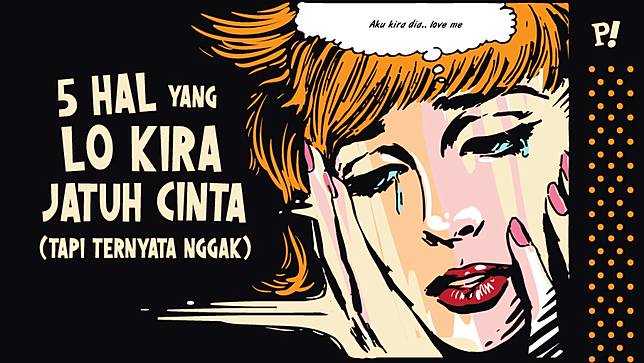 5 Hal yang Lo Kira Jatuh Cinta (tapi Ternyata Nggak)