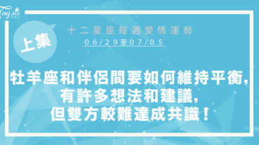 【06/29-07/05】十二星座每週愛情運勢 (上集) ～牡羊座和伴侶間要如何維持平衡，有許多想法和建議，但雙方較難達成共識！