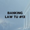 Banking Law TU #13