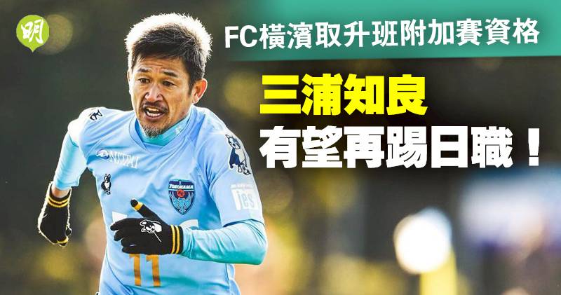 日乙 Fc橫濱晉升班附加賽三浦知良有望再戰日職 明報 Line Today