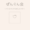 𓎩ぱんらん会𓎩~パンとランチとおしゃべり~