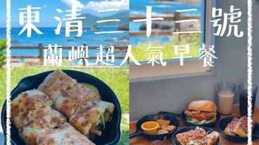 【蘭嶼早餐】東清三十三號｜蘭嶼超人氣早餐，看完日出來吃脆皮蛋餅、法式培根捲｜蘭嶼美食推薦