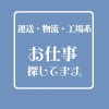 運送・物流・工場系┃お仕事探してます