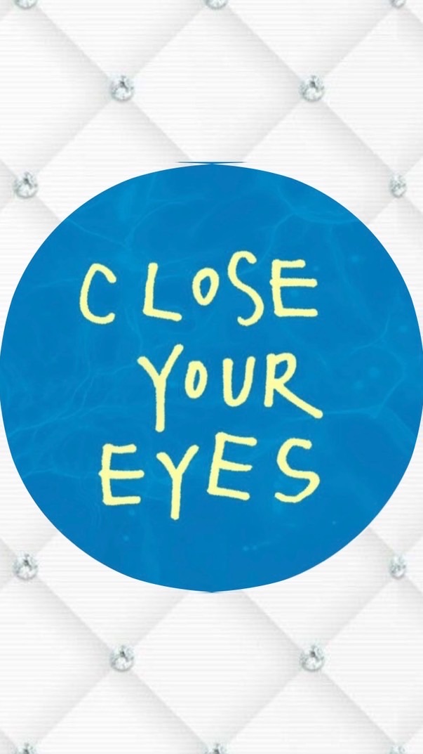 CLOSE YOUR EYES