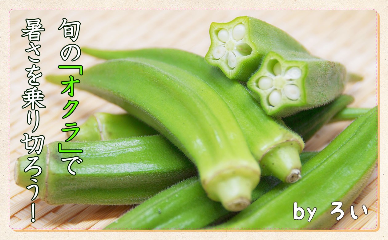 暑い国生まれのスタミナ野菜 オクラ で夏バテを乗り切ろう