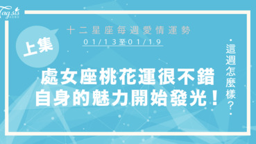 【01/13-01/19】十二星座每週愛情運勢 (上集) ～處女座桃花運很不錯，自身的魅力開始發光!