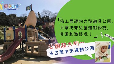 【專欄作家：Alfred媽媽】親子旅遊－名古屋 | 半田運動公園（依山而建的大型遊具公園）