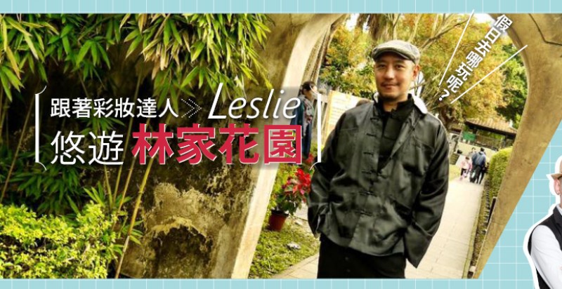 假日去哪玩呢？跟著彩妝達人Leslie悠遊林家花園吧～