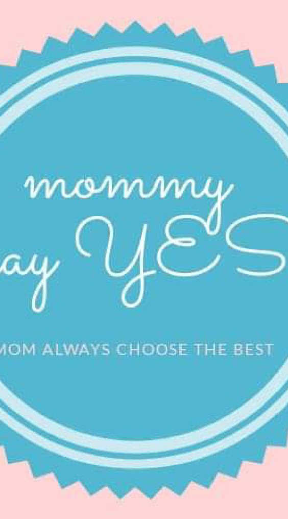 Mommy say YES