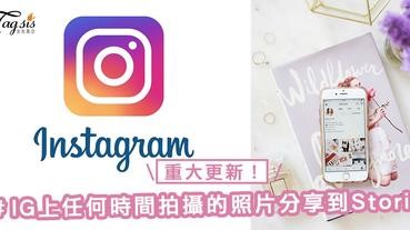 重大更新！Instagram允許任何時間拍攝的照片和影片分享到Stories上，亦回復了跟Facebook同步～