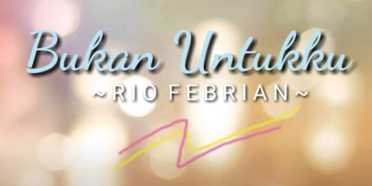 Lirik Lagu Bukan Untukku Rio Febrian Merdeka Com Line Today