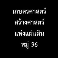 หมู่36_เกษตรศาสตร์สร้างศาสตร์แห่งแผ่นดิน