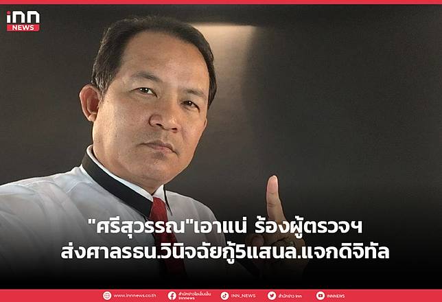 “ศรีสุวรรณ”เอาแน่ ร้องผู้ตรวจฯส่งศาลรธน วินิจฉัยกู้5แสนล แจกดิจิทัล Inn News Line Today