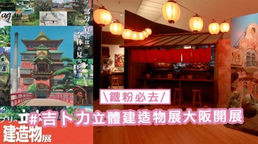 宮崎駿鐵粉必去！吉卜力立體建造物展大阪開展，三米高《千與千尋》巨大模型任你看〜