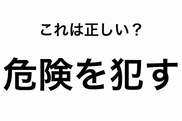間違いやすいので要注意！「危険を犯す」って正しい？（Oggi）